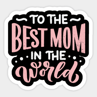 To The Best Mom In The World Sticker